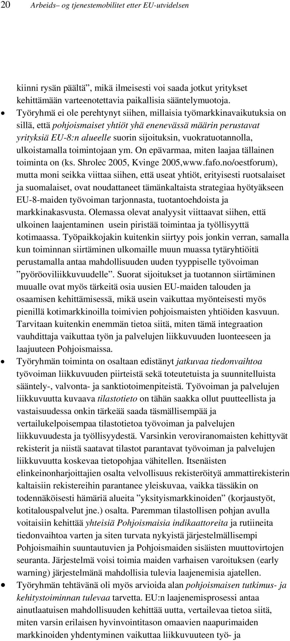 vuokratuotannolla, ulkoistamalla toimintojaan ym. On epävarmaa, miten laajaa tällainen toiminta on (ks. Shrolec 2005, Kvinge 2005,www.fafo.