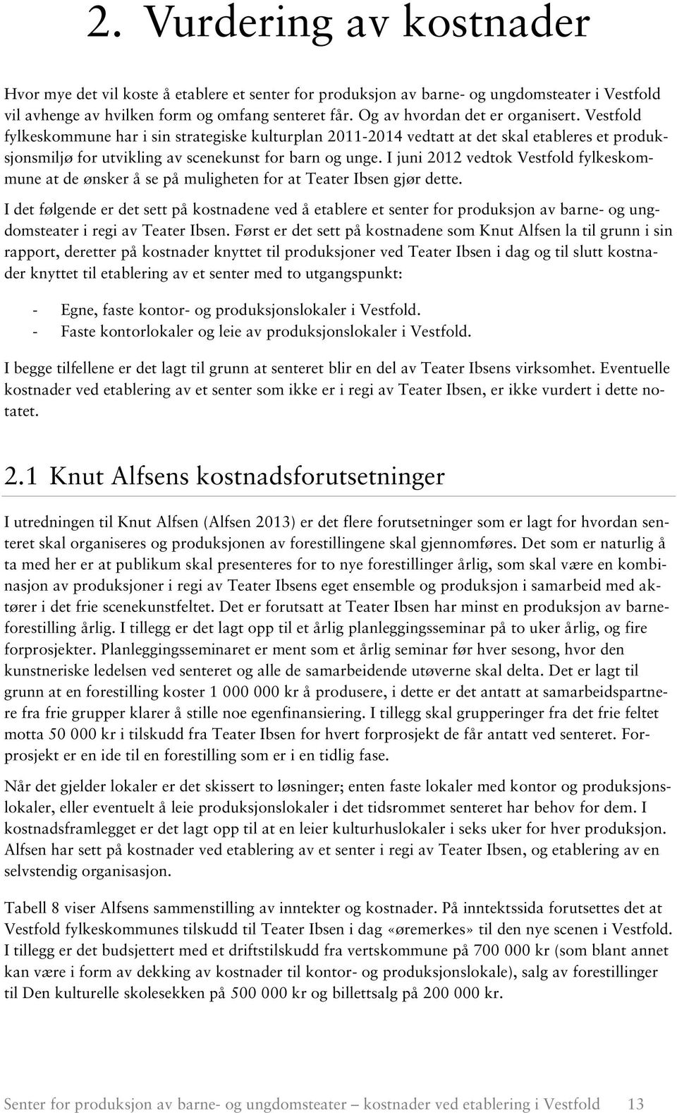 I juni 2012 vedtok Vestfold fylkeskommune at de ønsker å se på muligheten for at Teater Ibsen gjør dette.