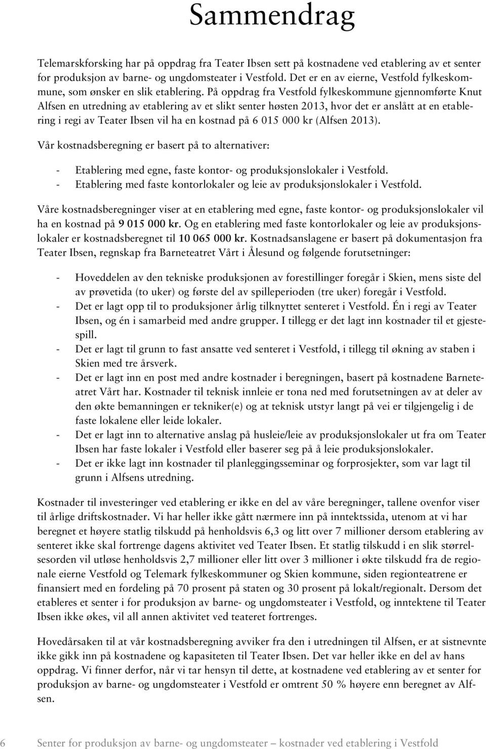 På oppdrag fra Vestfold fylkeskommune gjennomførte Knut Alfsen en utredning av etablering av et slikt senter høsten 2013, hvor det er anslått at en etablering i regi av Teater Ibsen vil ha en kostnad