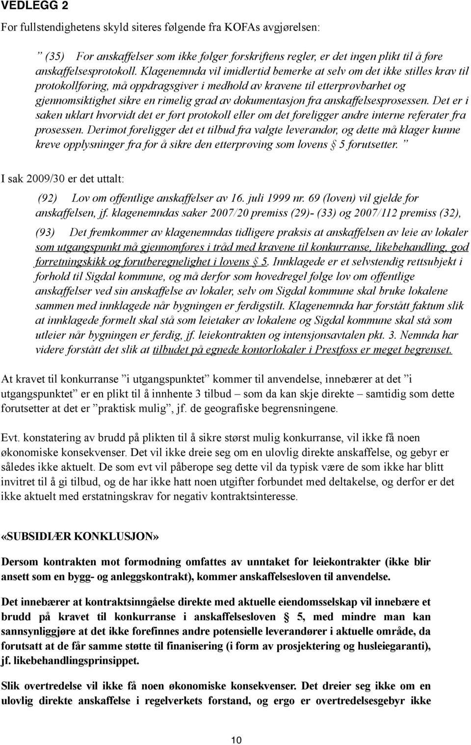 dokumentasjon fra anskaffelsesprosessen. Det er i saken uklart hvorvidt det er ført protokoll eller om det foreligger andre interne referater fra prosessen.