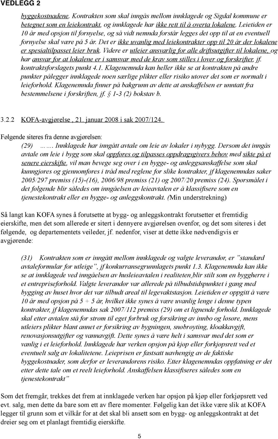 Det er ikke uvanlig med leiekontrakter opp til 20 år der lokalene er spesialtilpasset leier bruk.