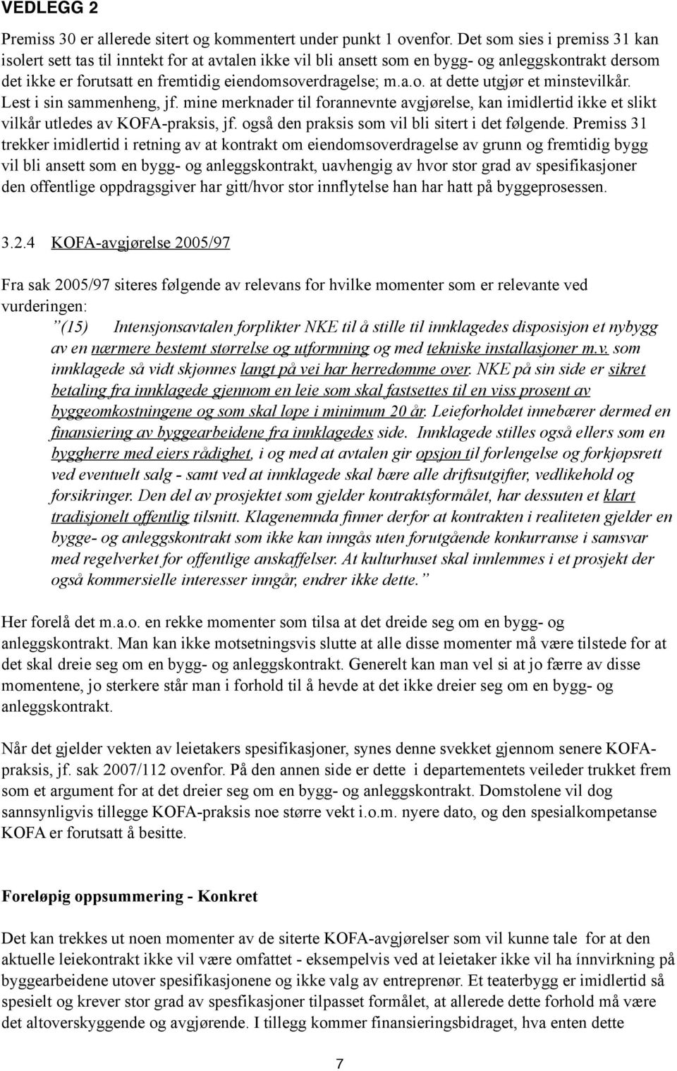 Lest i sin sammenheng, jf. mine merknader til forannevnte avgjørelse, kan imidlertid ikke et slikt vilkår utledes av KOFA-praksis, jf. også den praksis som vil bli sitert i det følgende.