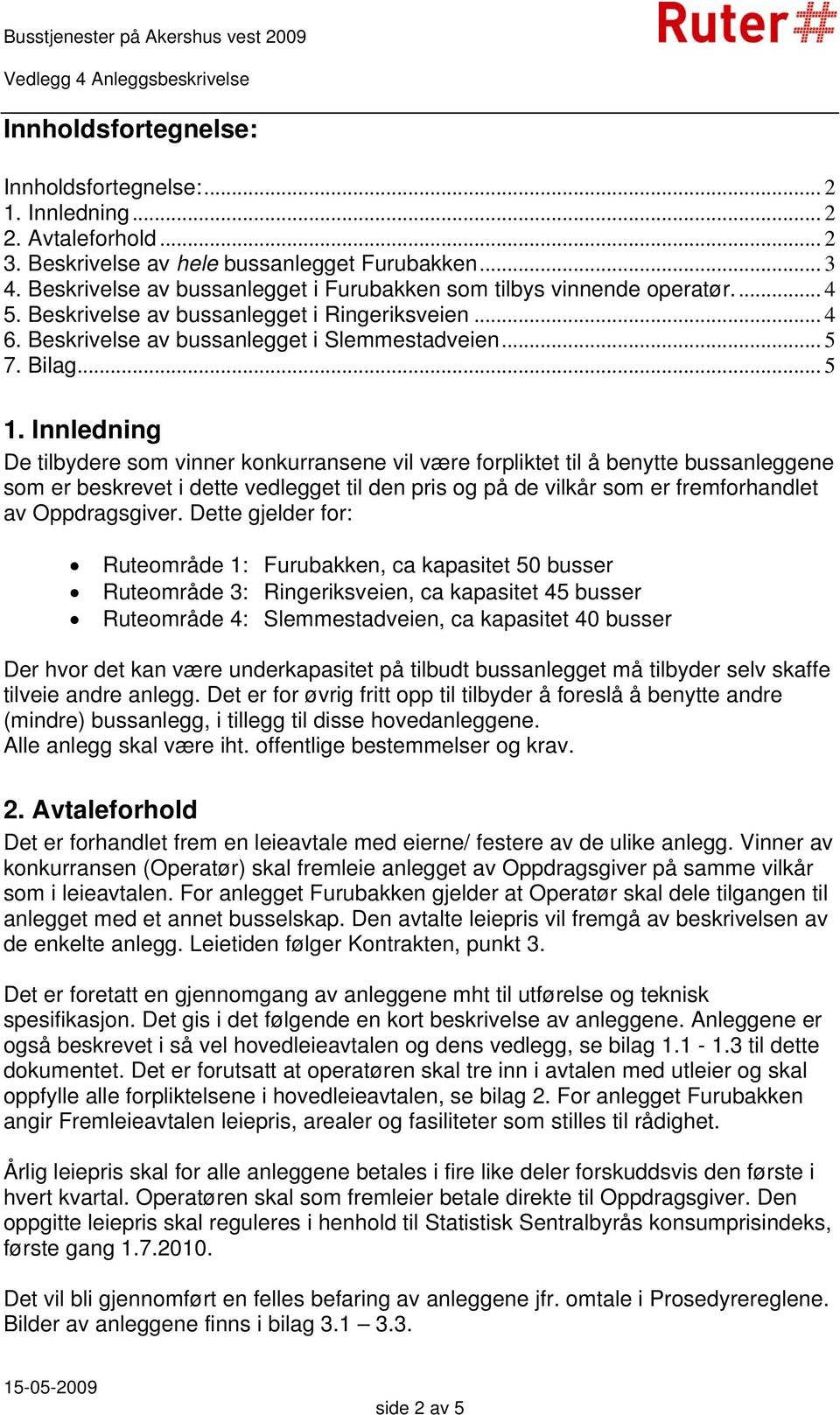 Innledning De tilbydere som vinner konkurransene vil være forpliktet til å benytte bussanleggene som er beskrevet i dette vedlegget til den pris og på de vilkår som er fremforhandlet av Oppdragsgiver.