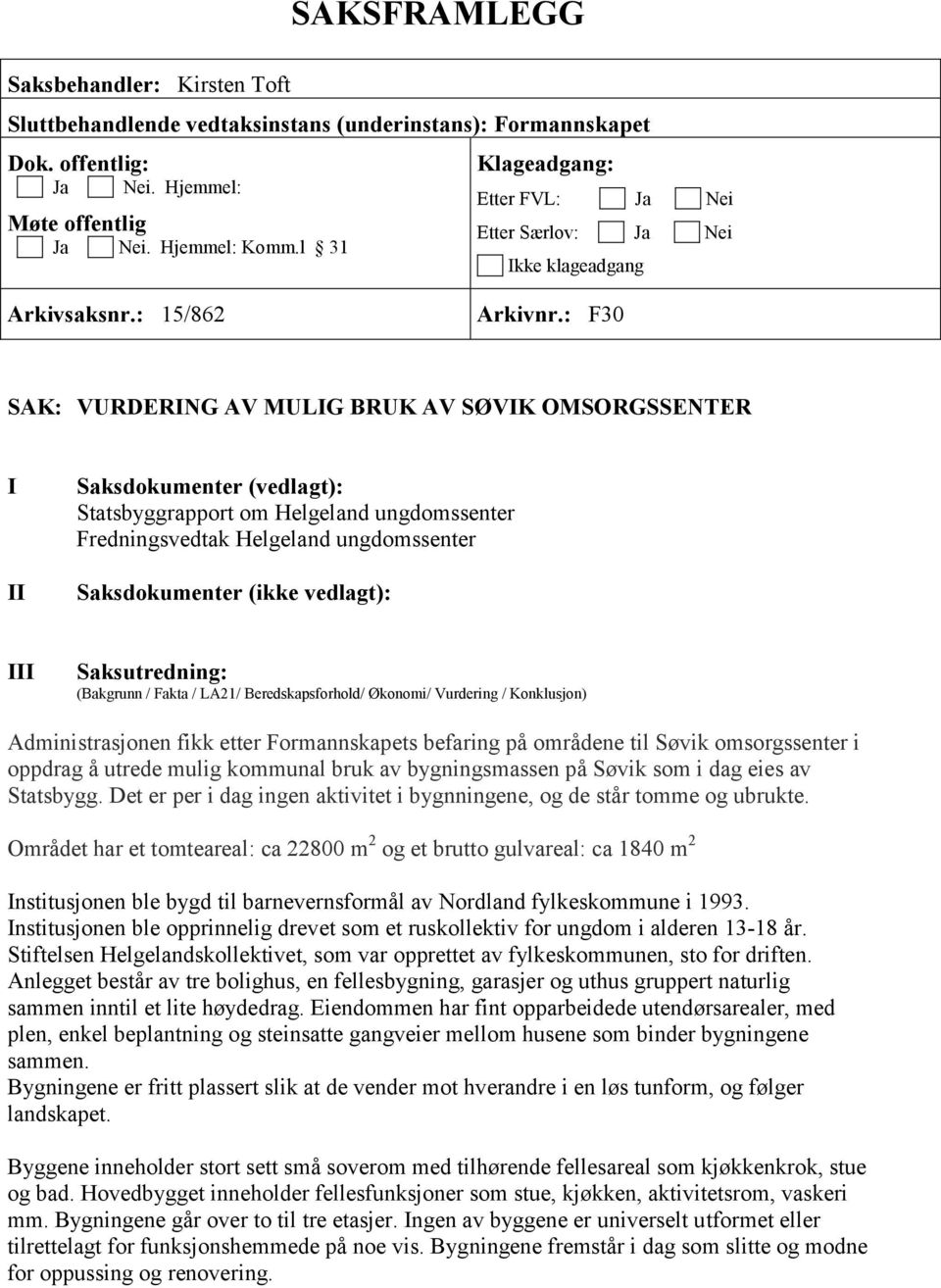 : F30 SAK: VURDERING AV MULIG BRUK AV SØVIK OMSORGSSENTER I II Saksdokumenter (vedlagt): Statsbyggrapport om Helgeland ungdomssenter Fredningsvedtak Helgeland ungdomssenter Saksdokumenter (ikke