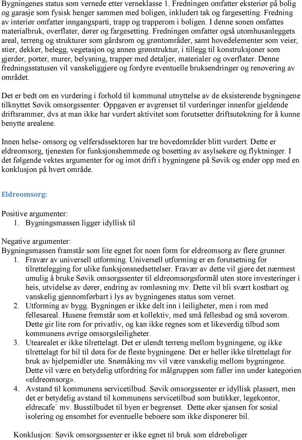 Fredningen omfatter også utomhusanleggets areal, terreng og strukturer som gårdsrom og grøntområder, samt hovedelementer som veier, stier, dekker, belegg, vegetasjon og annen grønstruktur, i tillegg