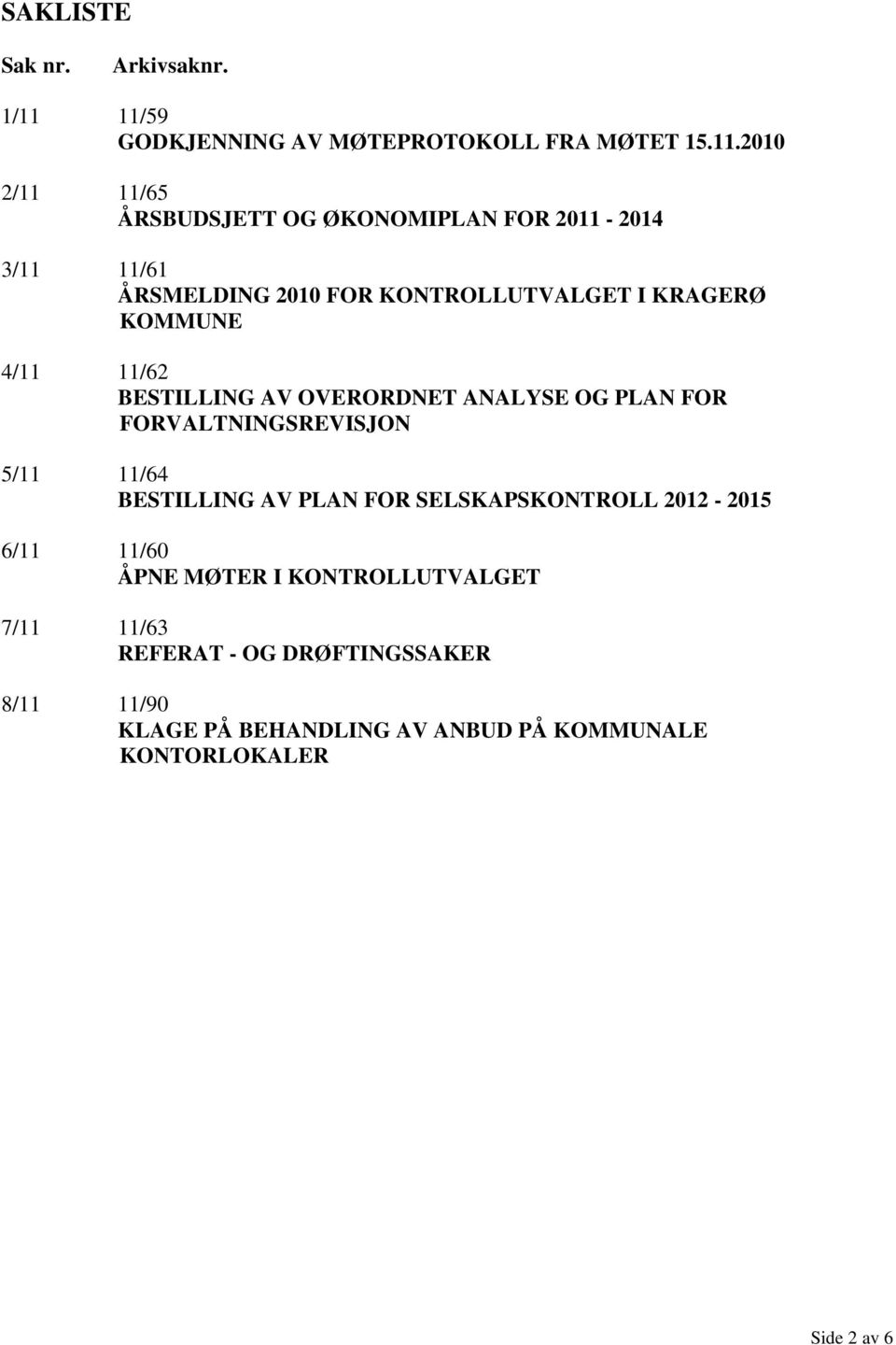 ÅRSMELDING 2010 FOR KONTROLLUTVALGET I KRAGERØ KOMMUNE 4/11 11/62 BESTILLING AV OVERORDNET ANALYSE OG PLAN FOR