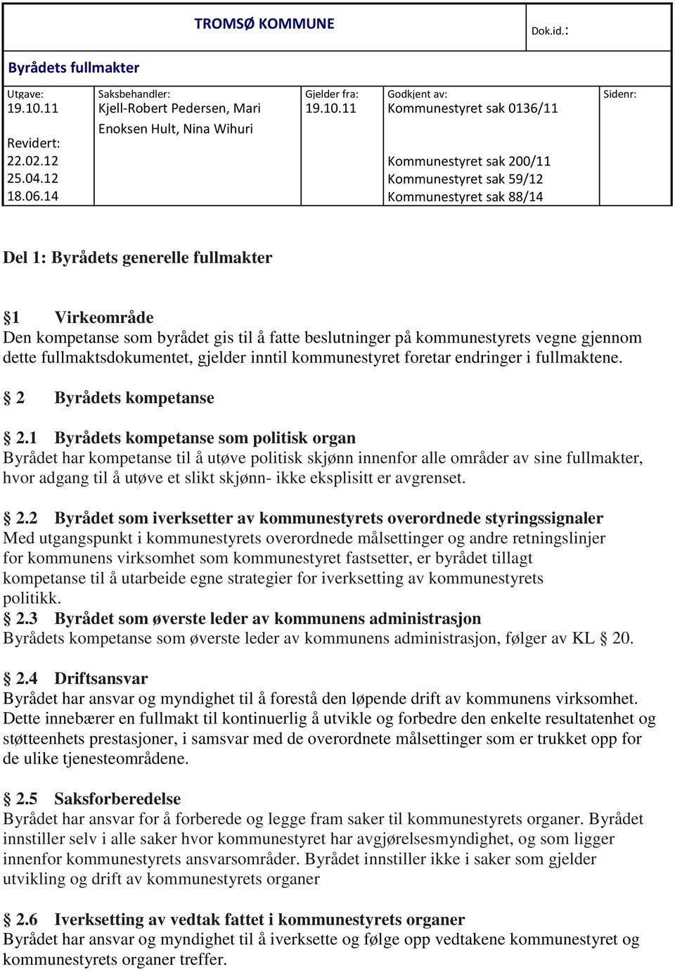 14 Kommunestyret sak 200/11 Kommunestyret sak 59/12 Kommunestyret sak 88/14 Del 1: Byrådets generelle fullmakter 1 Virkeområde Den kompetanse som byrådet gis til å fatte beslutninger på