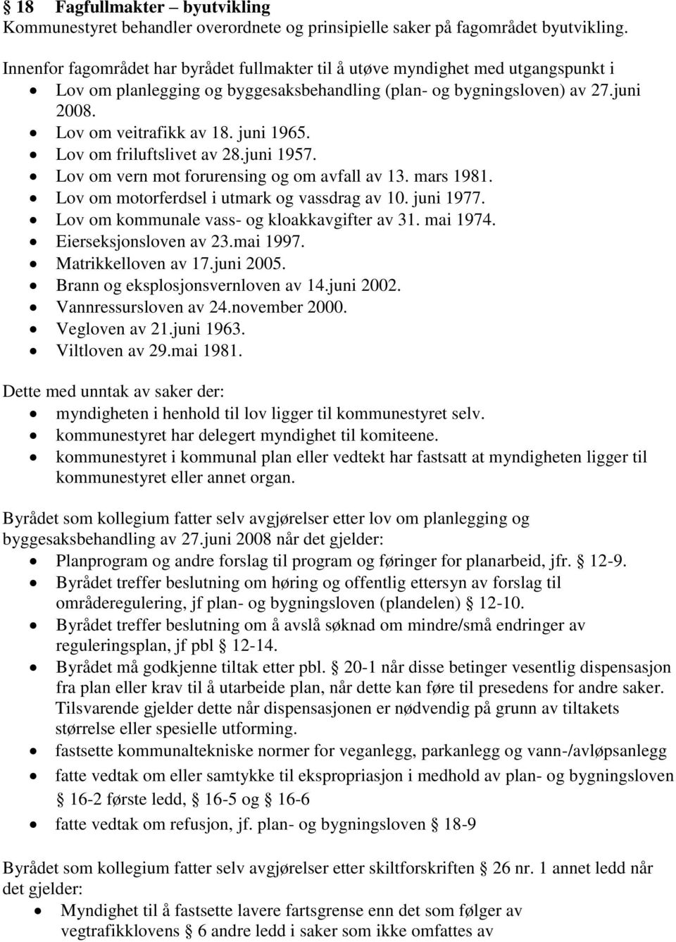 juni 1965. Lov om friluftslivet av 28.juni 1957. Lov om vern mot forurensing og om avfall av 13. mars 1981. Lov om motorferdsel i utmark og vassdrag av 10. juni 1977.