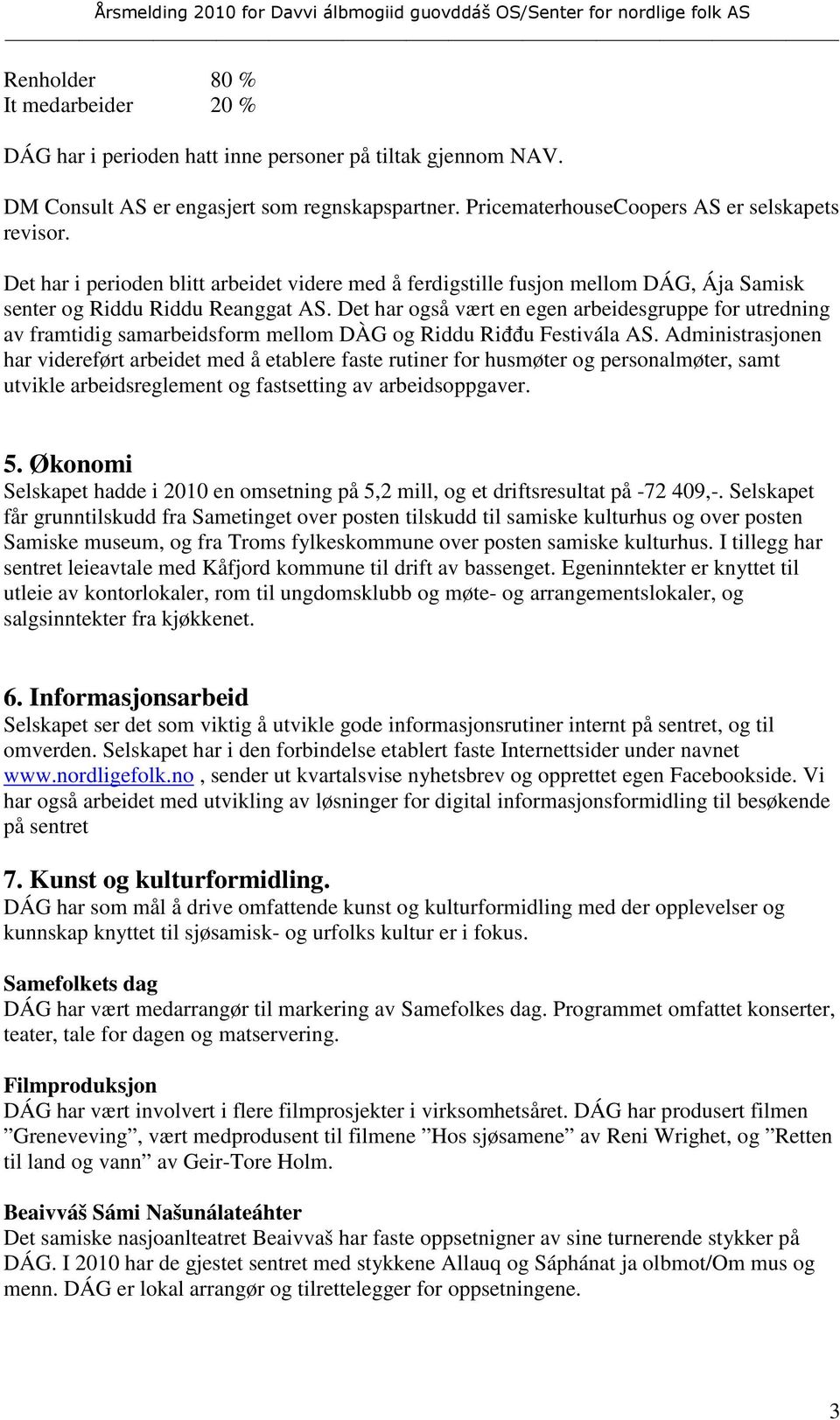 Det har også vært en egen arbeidesgruppe for utredning av framtidig samarbeidsform mellom DÀG og Riddu Riññu Festivála AS.