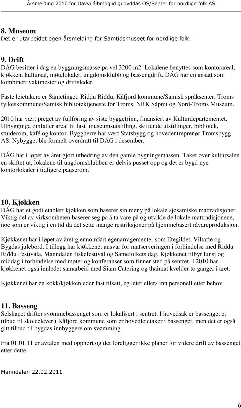 Faste leietakere er Sametinget, Riddu Riññu, Kåfjord kommune/samisk språksenter, Troms fylkeskommune/samisk bibliotektjeneste for Troms, NRK Sápmi og Nord-Troms Museum.