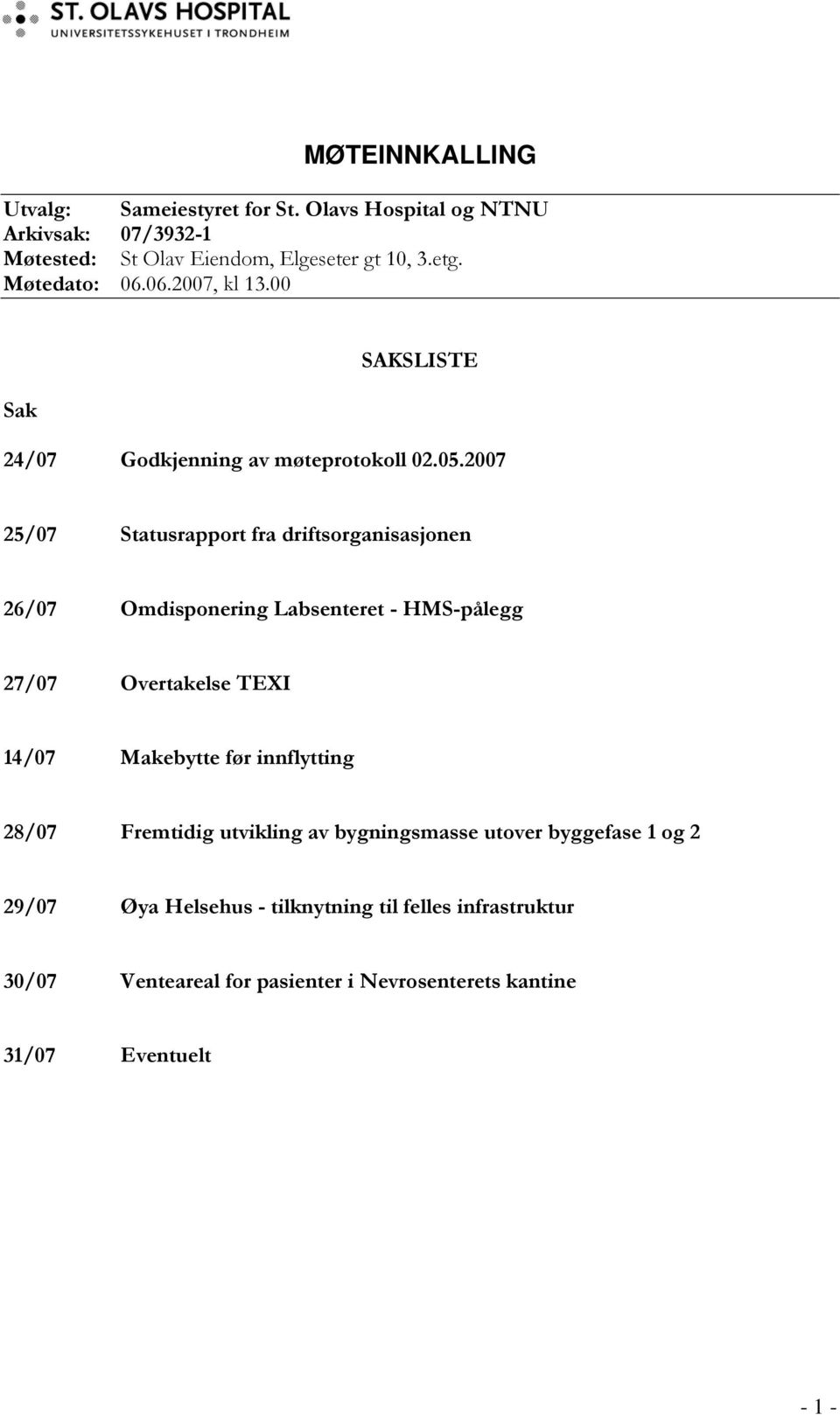 2007 25/07 Statusrapport fra driftsorganisasjonen 26/07 Omdisponering Labsenteret - HMS-pålegg 27/07 Overtakelse TEXI 14/07 Makebytte før