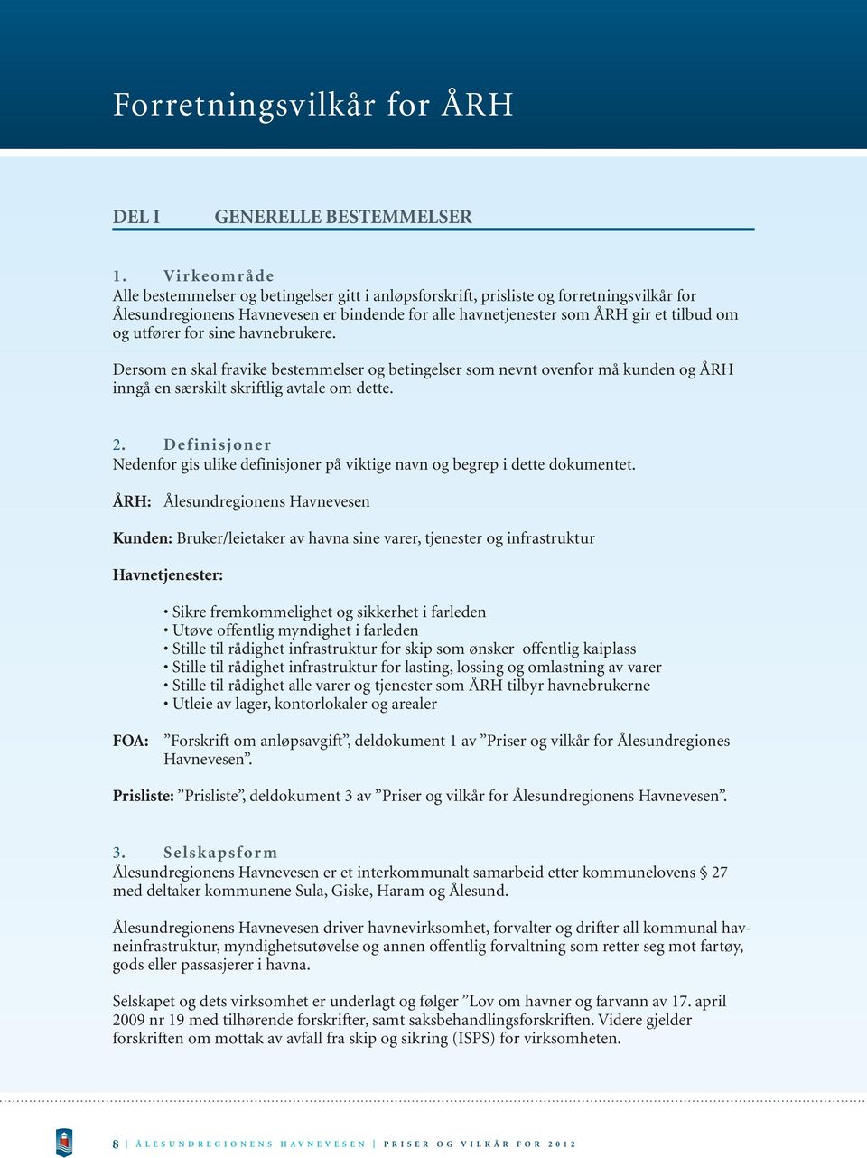 utfører for sine havnebrukere. Dersom en skal fravike bestemmelser og betingelser som nevnt ovenfor må kunden og ÅRH inngå en særskilt skriftlig avtale om dette. 2.