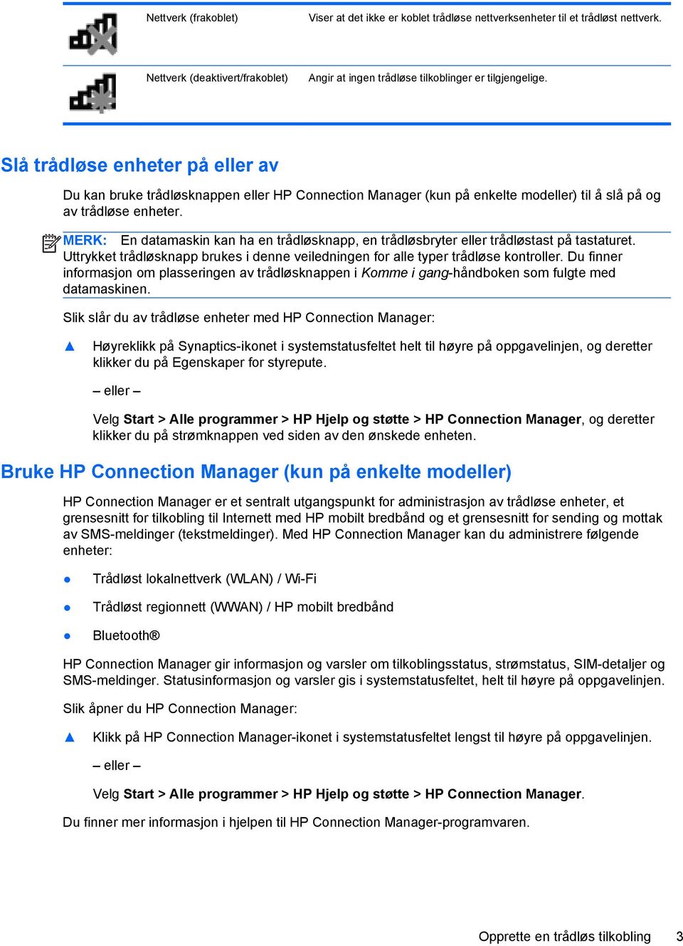 MERK: En datamaskin kan ha en trådløsknapp, en trådløsbryter eller trådløstast på tastaturet. Uttrykket trådløsknapp brukes i denne veiledningen for alle typer trådløse kontroller.