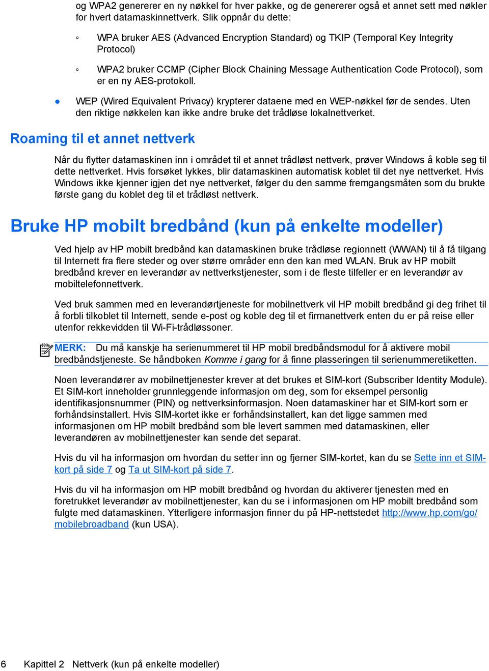 ny AES-protokoll. WEP (Wired Equivalent Privacy) krypterer dataene med en WEP-nøkkel før de sendes. Uten den riktige nøkkelen kan ikke andre bruke det trådløse lokalnettverket.