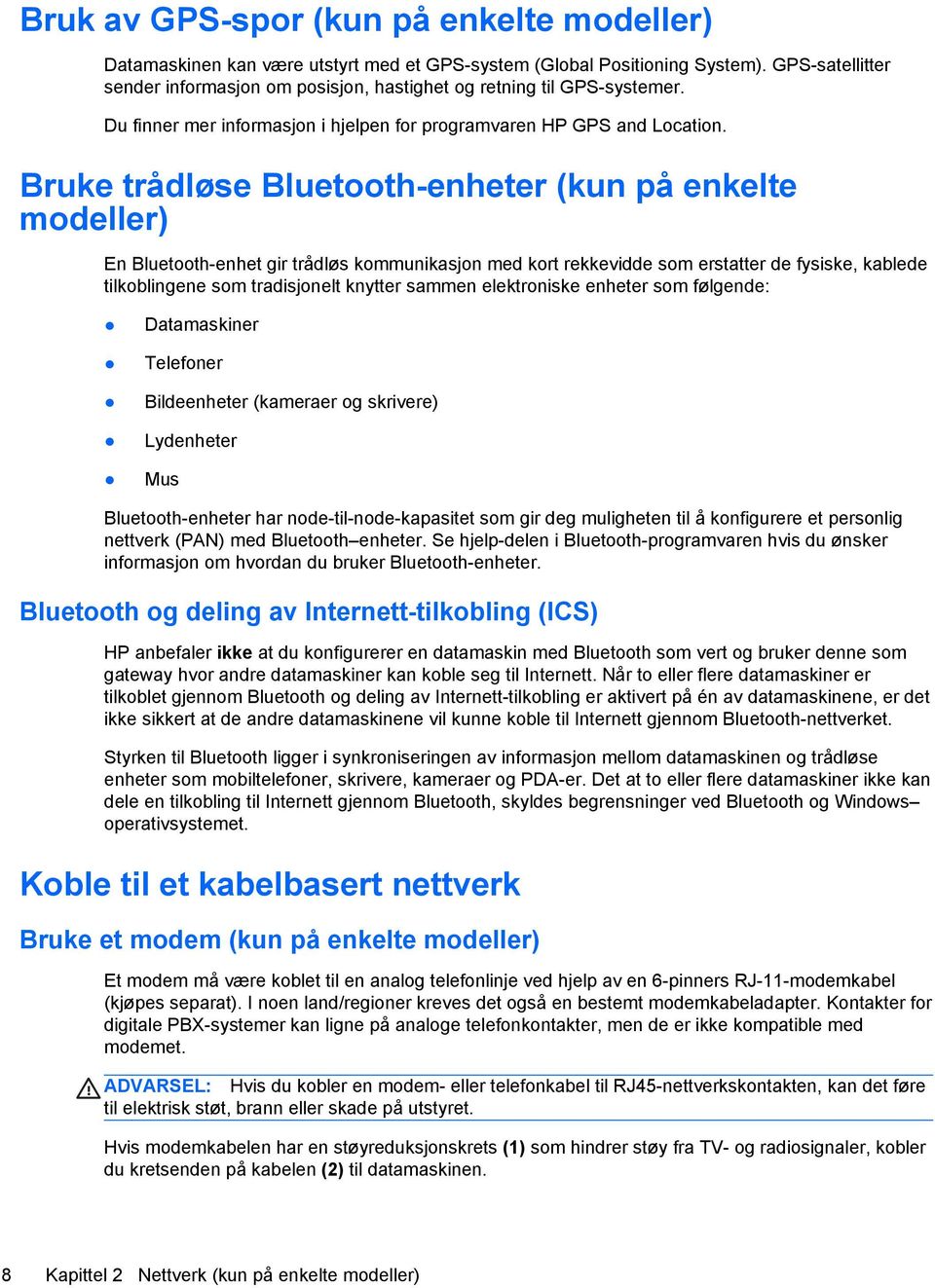 Bruke trådløse Bluetooth-enheter (kun på enkelte modeller) En Bluetooth-enhet gir trådløs kommunikasjon med kort rekkevidde som erstatter de fysiske, kablede tilkoblingene som tradisjonelt knytter