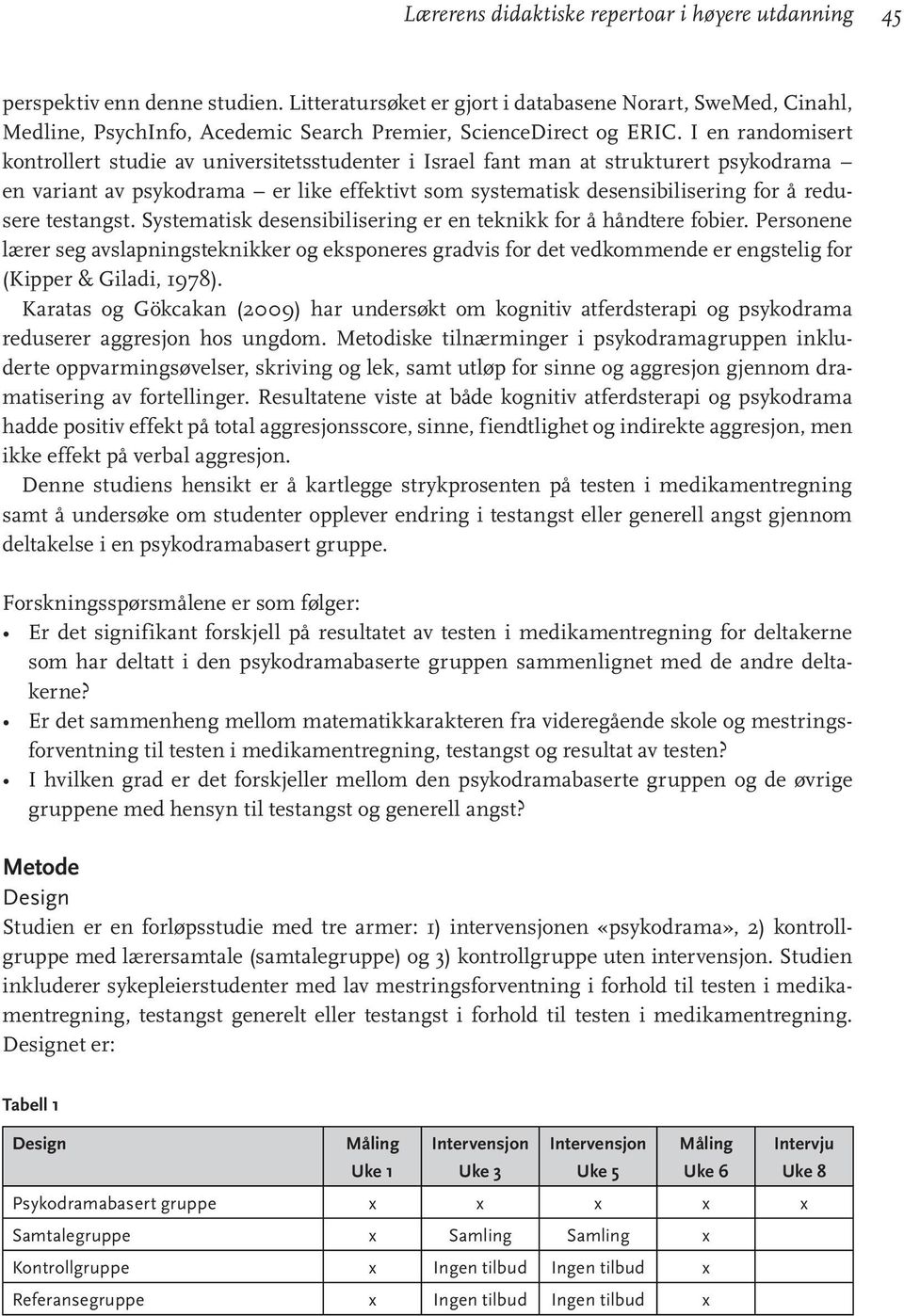 I en randomisert kontrollert studie av universitetsstudenter i Israel fant man at strukturert psykodrama en variant av psykodrama er like effektivt som systematisk desensibilisering for å redusere