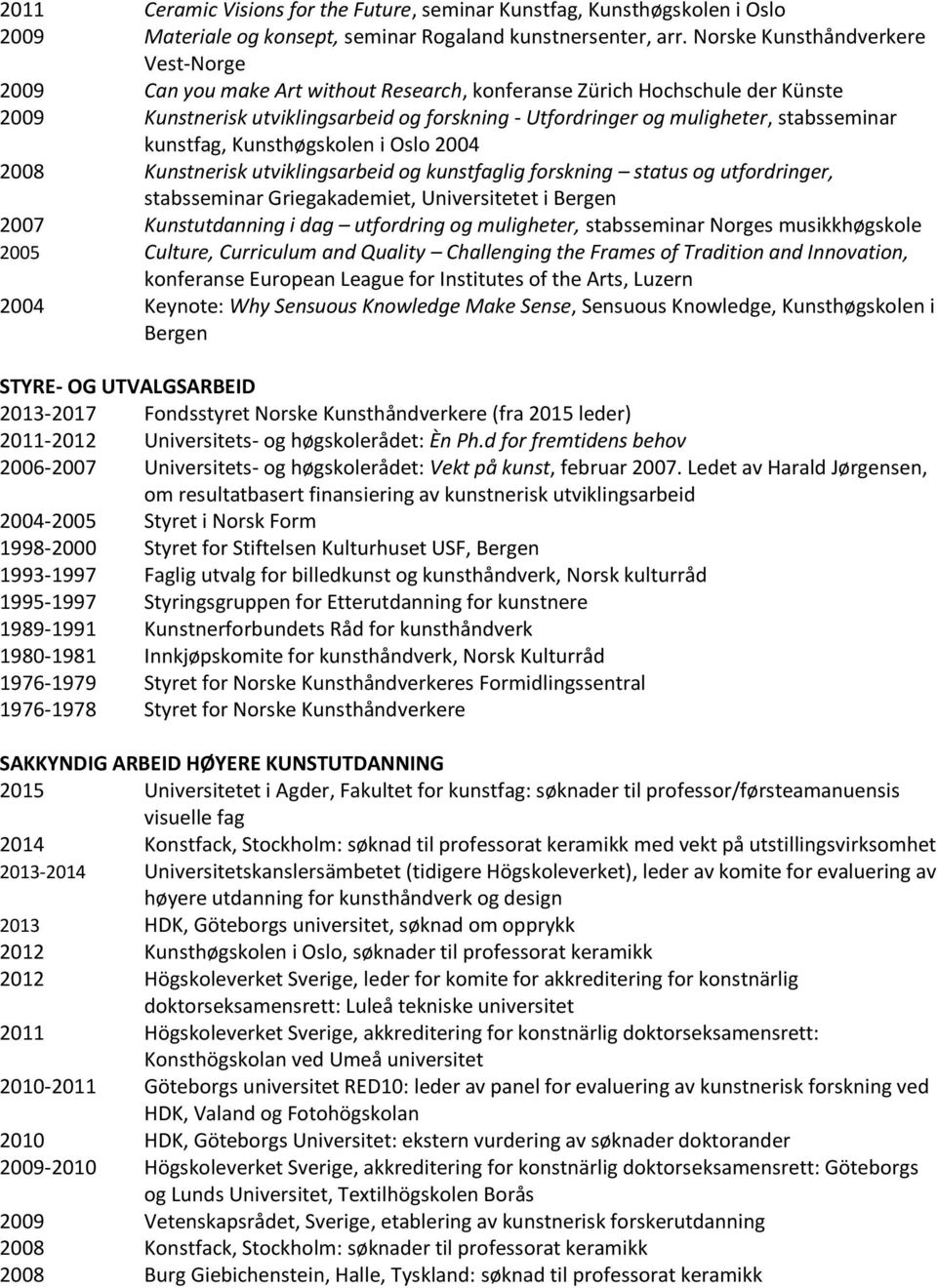 stabsseminar kunstfag, Kunsthøgskolen i Oslo 2004 2008 Kunstnerisk utviklingsarbeid og kunstfaglig forskning status og utfordringer, stabsseminar Griegakademiet, Universitetet i Bergen 2007