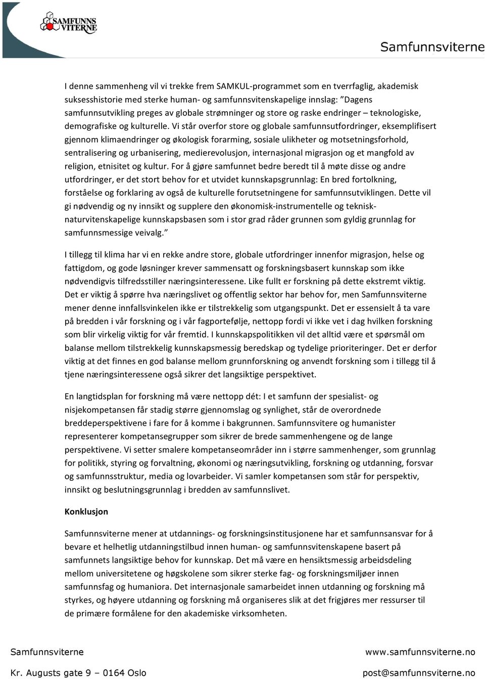 Vi står overfor store og globale samfunnsutfordringer, eksemplifisert gjennom klimaendringer og økologisk forarming, sosiale ulikheter og motsetningsforhold, sentralisering og urbanisering,