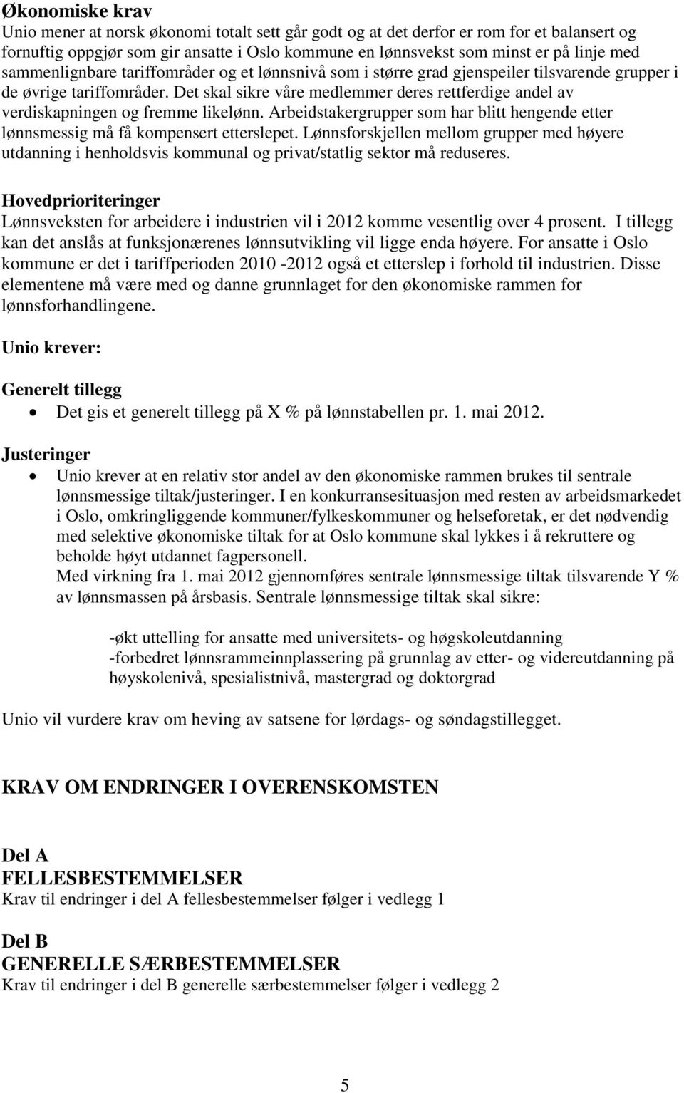 Det skal sikre våre medlemmer deres rettferdige andel av verdiskapningen og fremme likelønn. Arbeidstakergrupper som har blitt hengende etter lønnsmessig må få kompensert etterslepet.