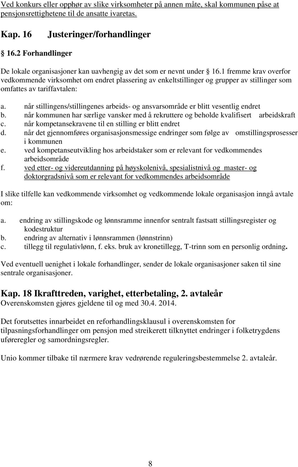 1 fremme krav overfor vedkommende virksomhet om endret plassering av enkeltstillinger og grupper av stillinger som omfattes av tariffavtalen: a.