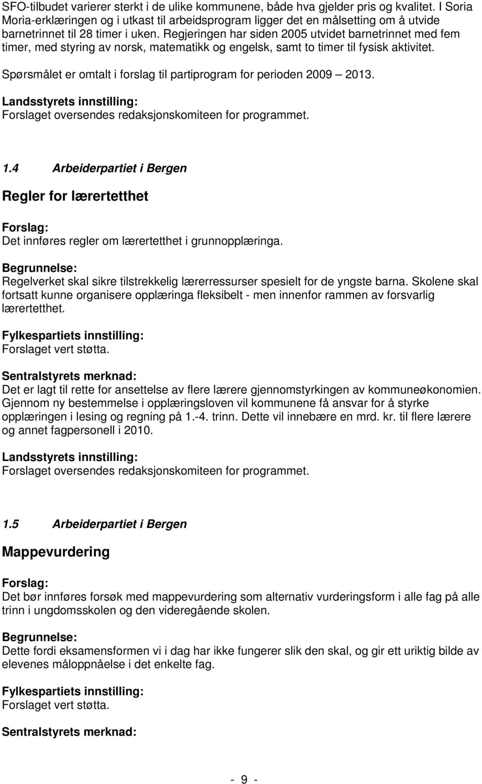 Regjeringen har siden 2005 utvidet barnetrinnet med fem timer, med styring av norsk, matematikk og engelsk, samt to timer til fysisk aktivitet.