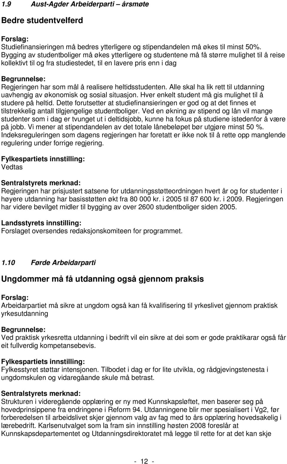 heltidsstudenten. Alle skal ha lik rett til utdanning uavhengig av økonomisk og sosial situasjon. Hver enkelt student må gis mulighet til å studere på heltid.