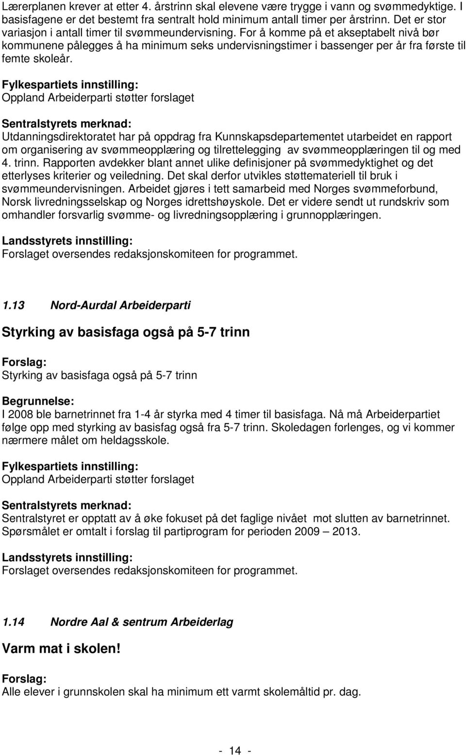 For å komme på et akseptabelt nivå bør kommunene pålegges å ha minimum seks undervisningstimer i bassenger per år fra første til femte skoleår.