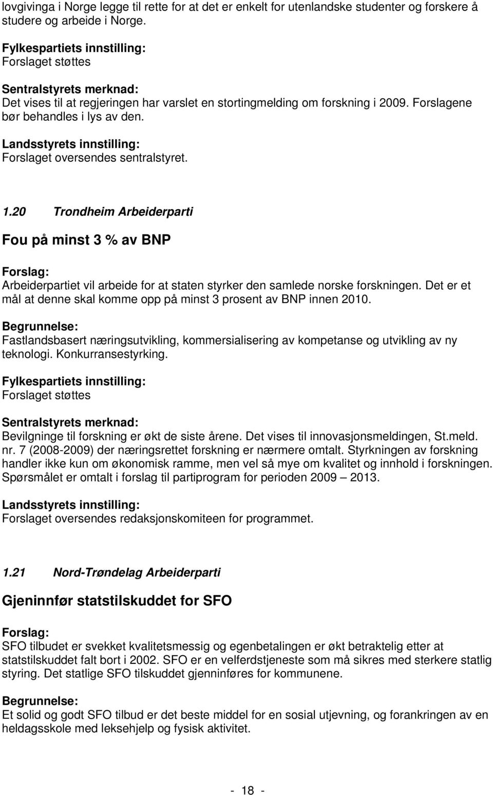 20 Trondheim Arbeiderparti Fou på minst 3 % av BNP Arbeiderpartiet vil arbeide for at staten styrker den samlede norske forskningen.