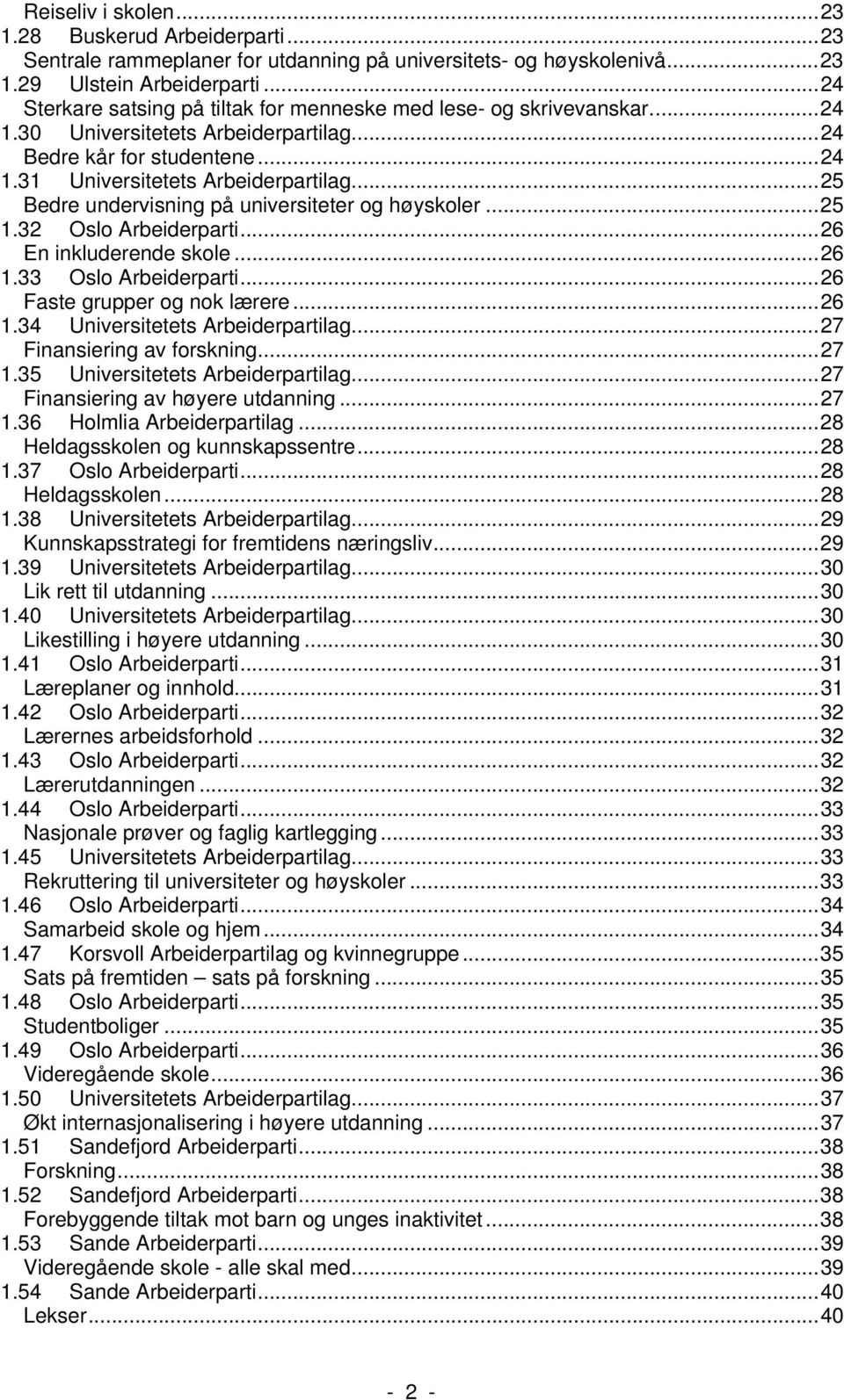 ..25 Bedre undervisning på universiteter og høyskoler...25 1.32 Oslo Arbeiderparti...26 En inkluderende skole...26 1.33 Oslo Arbeiderparti...26 Faste grupper og nok lærere...26 1.34 Universitetets Arbeiderpartilag.