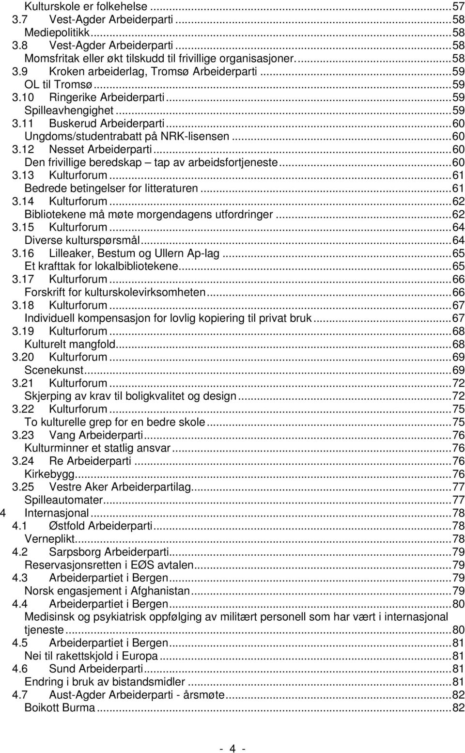 ..60 Den frivillige beredskap tap av arbeidsfortjeneste...60 3.13 Kulturforum...61 Bedrede betingelser for litteraturen...61 3.14 Kulturforum...62 Bibliotekene må møte morgendagens utfordringer...62 3.