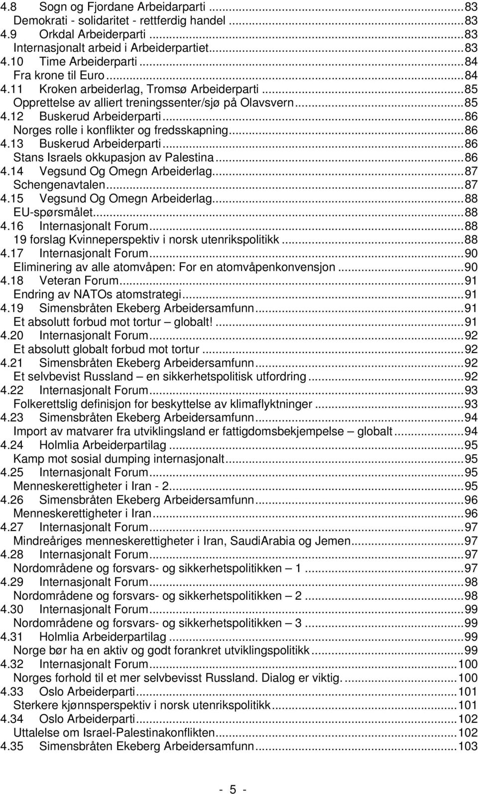 ..86 Norges rolle i konflikter og fredsskapning...86 4.13 Buskerud Arbeiderparti...86 Stans Israels okkupasjon av Palestina...86 4.14 Vegsund Og Omegn Arbeiderlag...87 Schengenavtalen...87 4.