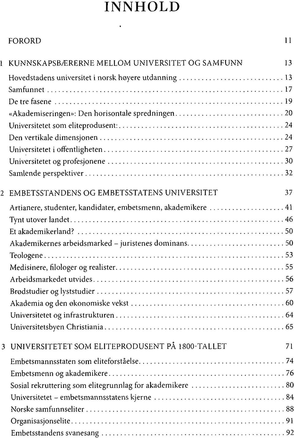 UNIVERSITET 37 Artianere, studenter, kandidater, embetsmenn, akademikere 41 Tynt utover landet 46 Et akademikerland?