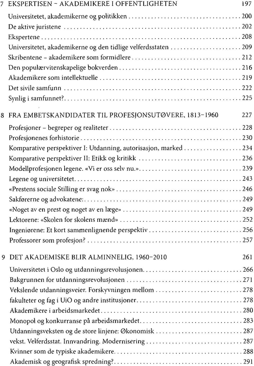 225 8 FRA EMBETSKANDIDATER TIL PROFESJONSUTØVERE, 1813-1960 227 Profesjoner - begreper og realiteter 228 Profesjonenes forhistorie 230 Komparative perspektiver I: Utdanning, autorisasjon, marked 234