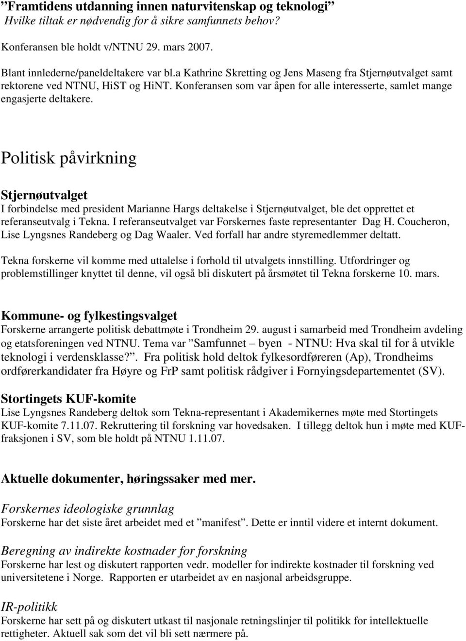 Politisk påvirkning Stjernøutvalget I forbindelse med president Marianne Hargs deltakelse i Stjernøutvalget, ble det opprettet et referanseutvalg i Tekna.