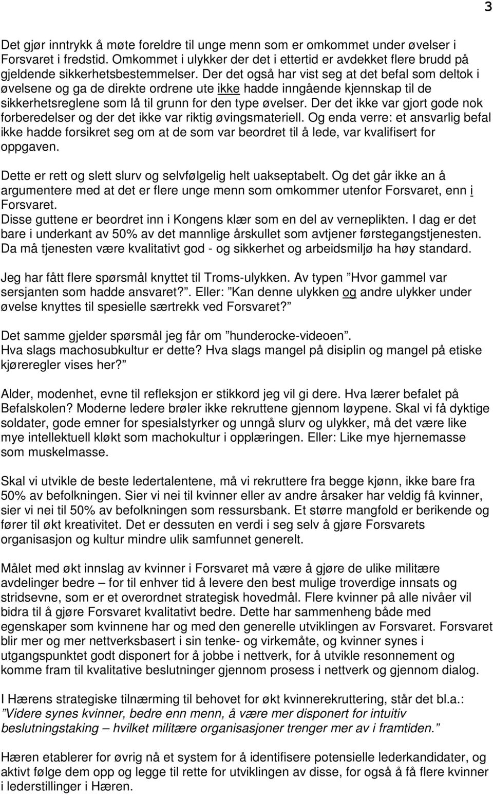 Der det også har vist seg at det befal som deltok i øvelsene og ga de direkte ordrene ute ikke hadde inngående kjennskap til de sikkerhetsreglene som lå til grunn for den type øvelser.