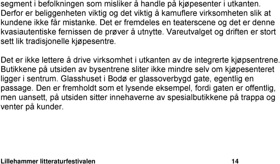 Det er ikke lettere å drive virksomhet i utkanten av de integrerte kjøpsentrene. Butikkene på utsiden av bysentrene sliter ikke mindre selv om kjøpesenteret ligger i sentrum.