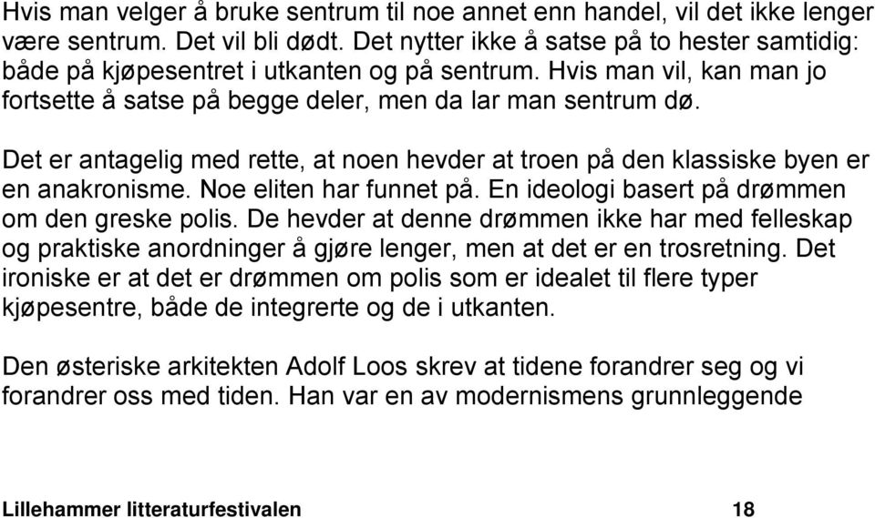 Det er antagelig med rette, at noen hevder at troen på den klassiske byen er en anakronisme. Noe eliten har funnet på. En ideologi basert på drømmen om den greske polis.