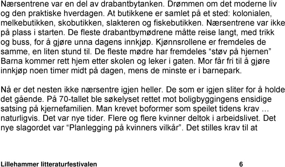 De fleste mødre har fremdeles støv på hjernen Barna kommer rett hjem etter skolen og leker i gaten. Mor får fri til å gjøre innkjøp noen timer midt på dagen, mens de minste er i barnepark.