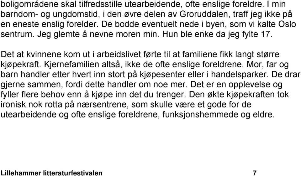 Det at kvinnene kom ut i arbeidslivet førte til at familiene fikk langt større kjøpekraft. Kjernefamilien altså, ikke de ofte enslige foreldrene.