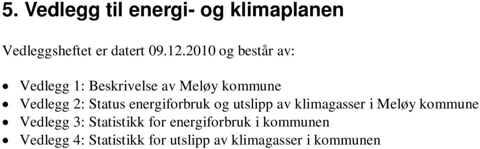 Statistikk for energiforbruk i kommunen Vedlegg 4: Statistikk for utslipp av klimagasser i kommunen CO 2 ekvivalenter Vedlegg 5: Statistikk for utslipp