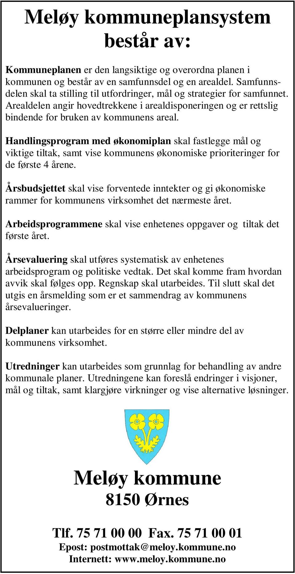 Handlingsprogram med økonomiplan skal fastlegge mål og viktige tiltak, samt vise kommunens økonomiske prioriteringer for de første 4 årene.