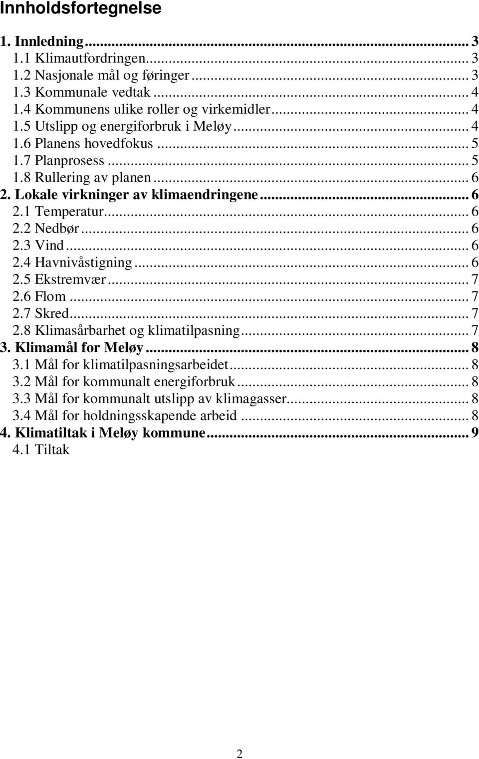 .. 6 2.5 Ekstremvær... 7 2.6 Flom... 7 2.7 Skred... 7 2.8 Klimasårbarhet og klimatilpasning... 7 3. Klimamål for Meløy... 8 3.1 Mål for klimatilpasningsarbeidet... 8 3.2 Mål for kommunalt energiforbruk.