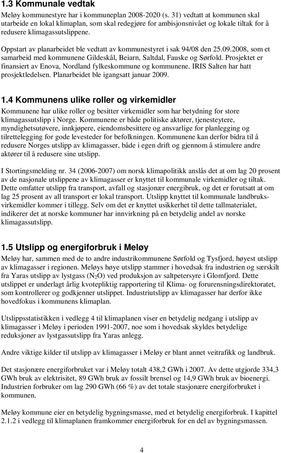 Oppstart av planarbeidet ble vedtatt av kommunestyret i sak 94/08 den 25.09.2008, som et samarbeid med kommunene Gildeskål, Beiarn, Saltdal, Fauske og Sørfold.