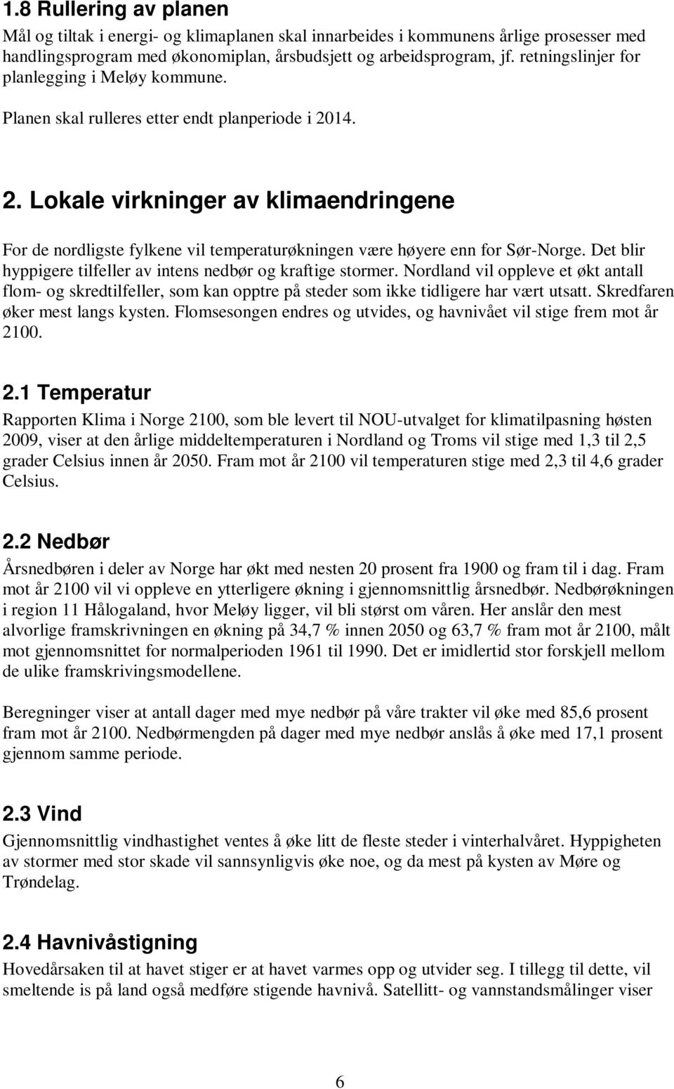 14. 2. Lokale virkninger av klimaendringene For de nordligste fylkene vil temperaturøkningen være høyere enn for Sør-Norge. Det blir hyppigere tilfeller av intens nedbør og kraftige stormer.