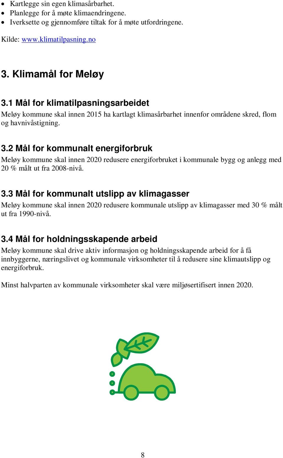 2 Mål for kommunalt energiforbruk Meløy kommune skal innen 2020 redusere energiforbruket i kommunale bygg og anlegg med 20 % målt ut fra 2008-nivå. 3.