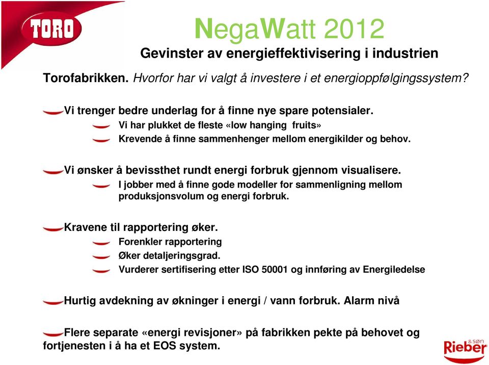 I jobber med å finne gode modeller for sammenligning mellom produksjonsvolum og energi forbruk. Kravene til rapportering øker. Forenkler rapportering Øker detaljeringsgrad.