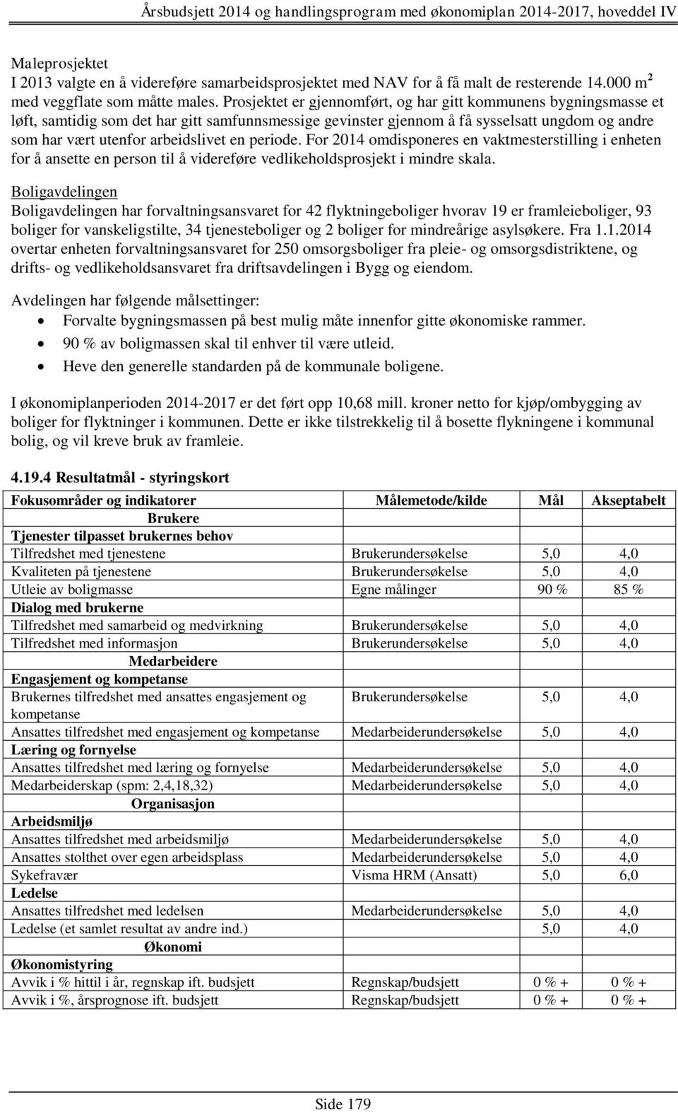 en periode. For 2014 omdisponeres en vaktmesterstilling i enheten for å ansette en person til å videreføre vedlikeholdsprosjekt i mindre skala.