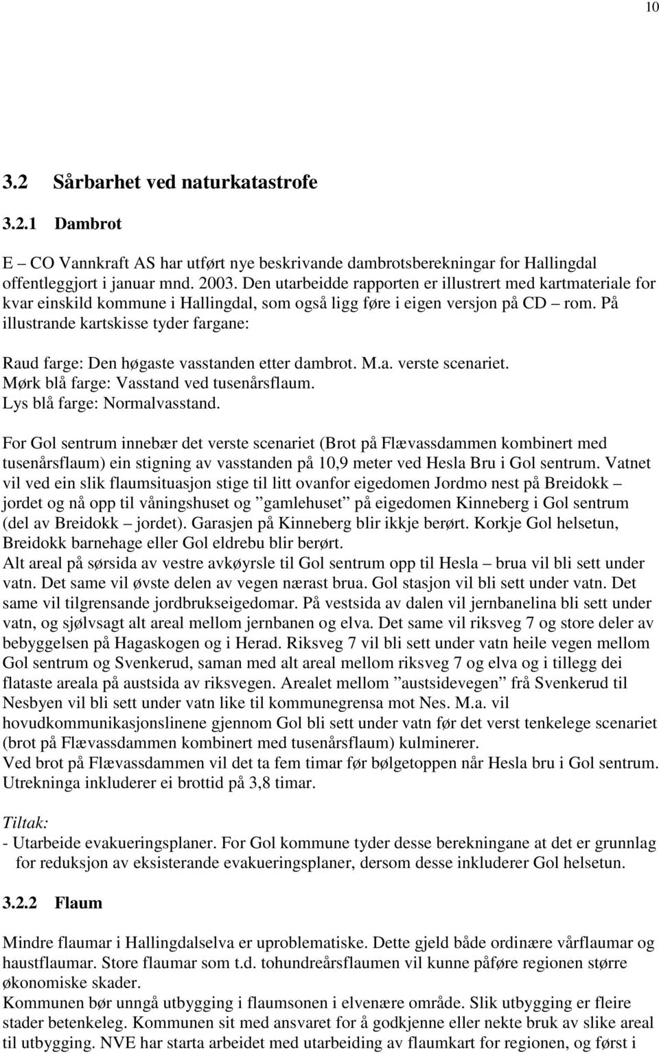 På illustrande kartskisse tyder fargane: Raud farge: Den høgaste vasstanden etter dambrot. M.a. verste scenariet. Mørk blå farge: Vasstand ved tusenårsflaum. Lys blå farge: Normalvasstand.