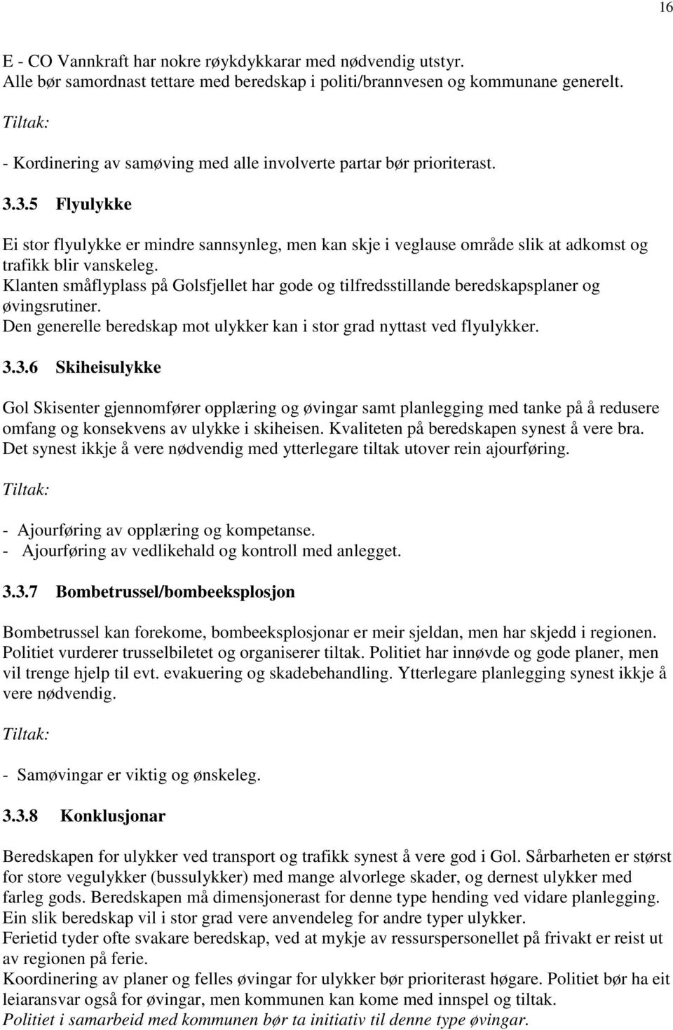 Klanten småflyplass på Golsfjellet har gode og tilfredsstillande beredskapsplaner og øvingsrutiner. Den generelle beredskap mot ulykker kan i stor grad nyttast ved flyulykker. 3.