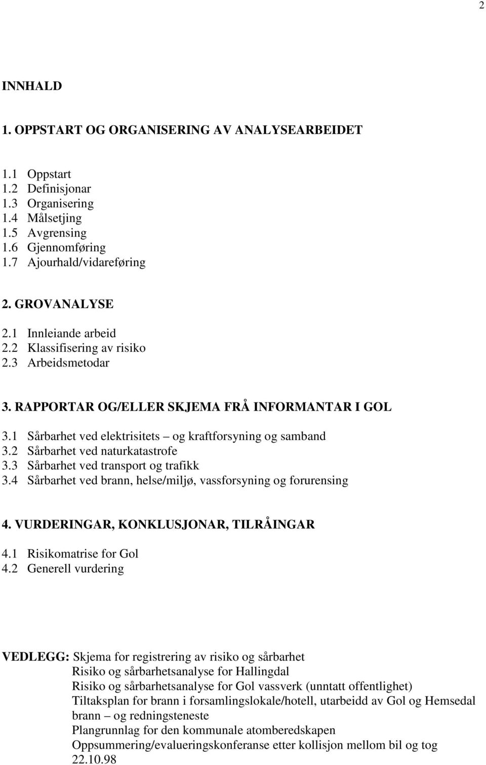 2 Sårbarhet ved naturkatastrofe 3.3 Sårbarhet ved transport og trafikk 3.4 Sårbarhet ved brann, helse/miljø, vassforsyning og forurensing 4. VURDERINGAR, KONKLUSJONAR, TILRÅINGAR 4.